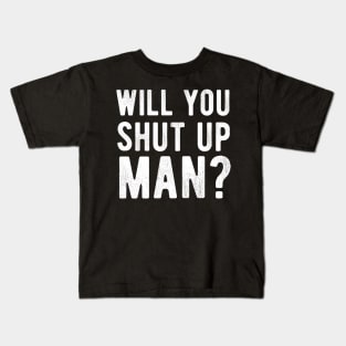 Will You Shut Up Man will you shut up man will you Kids T-Shirt